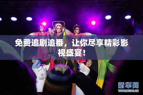 免费追剧追番，让你尽享精彩影视盛宴！