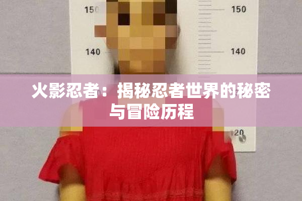 火影忍者：揭秘忍者世界的秘密与冒险历程