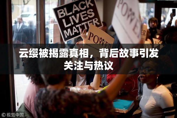 云缨被揭露真相，背后故事引发关注与热议