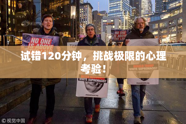 试错120分钟，挑战极限的心理考验！