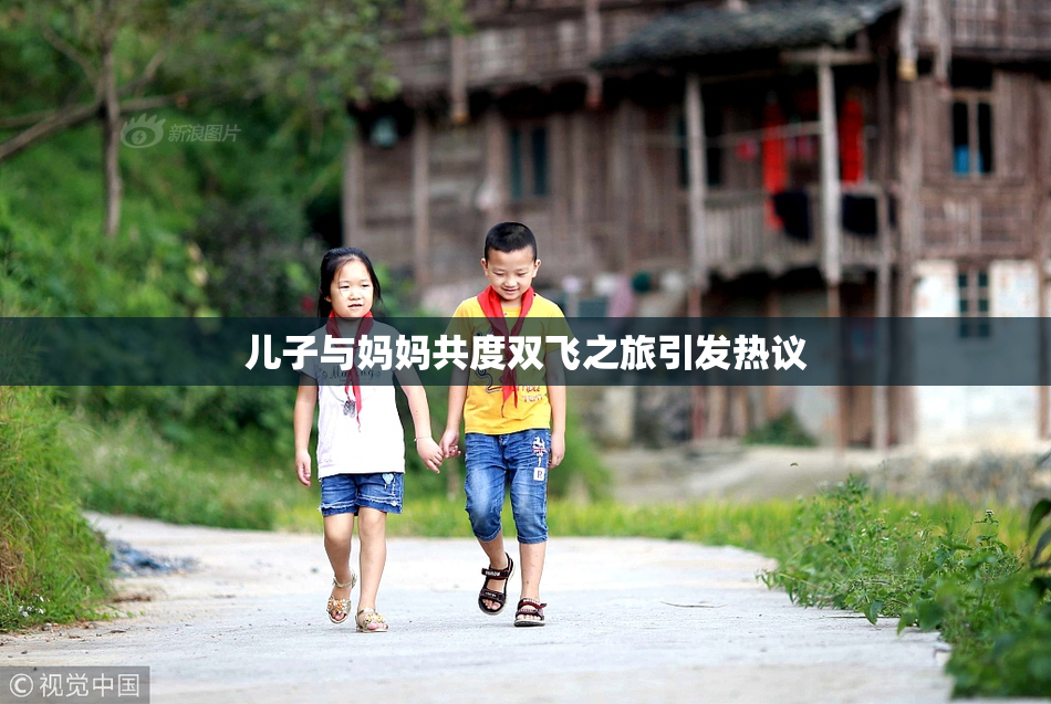 儿子与妈妈共度双飞之旅引发热议