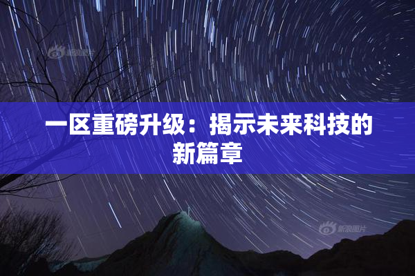 一区重磅升级：揭示未来科技的新篇章