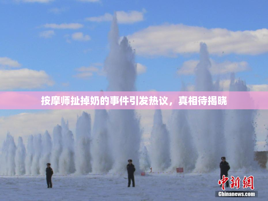 按摩师扯掉奶的事件引发热议，真相待揭晓
