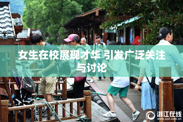 女生在校展现才华 引发广泛关注与讨论