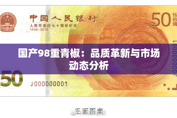 国产98重青椒：品质革新与市场动态分析