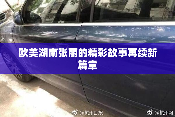 欧美湖南张丽的精彩故事再续新篇章
