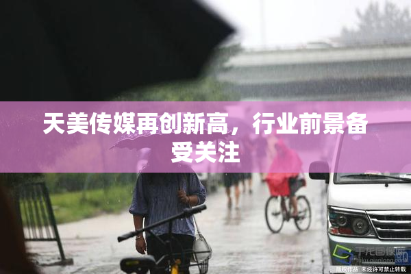 天美传媒再创新高，行业前景备受关注