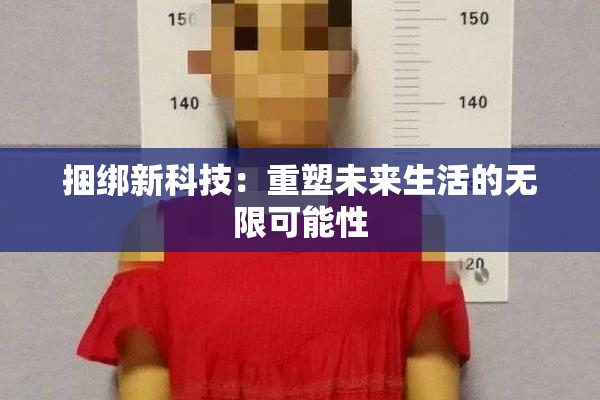 捆绑新科技：重塑未来生活的无限可能性