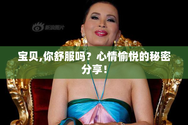 宝贝,你舒服吗？心情愉悦的秘密分享！