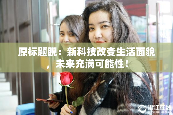 原标题睨：新科技改变生活面貌，未来充满可能性！