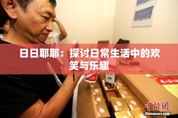 日日耶耶：探讨日常生活中的欢笑与乐趣