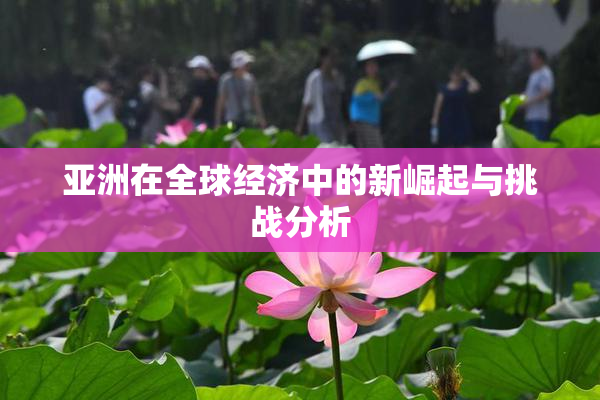 亚洲在全球经济中的新崛起与挑战分析