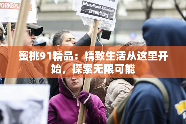 蜜桃91精品：精致生活从这里开始，探索无限可能