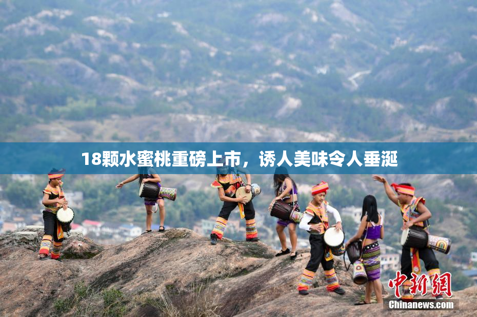 18颗水蜜桃重磅上市，诱人美味令人垂涎