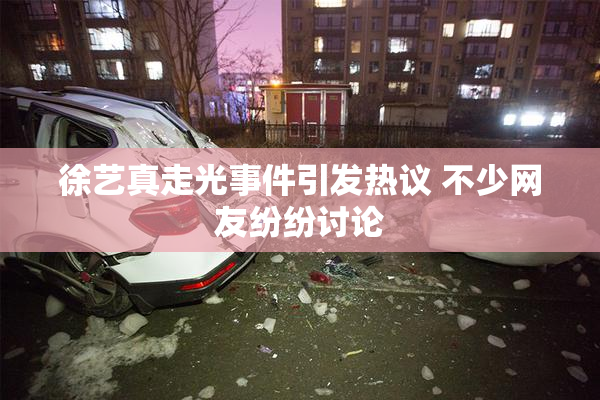 徐艺真走光事件引发热议 不少网友纷纷讨论