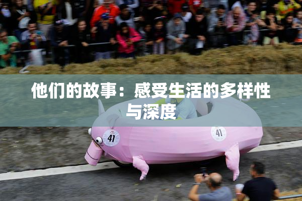 他们的故事：感受生活的多样性与深度