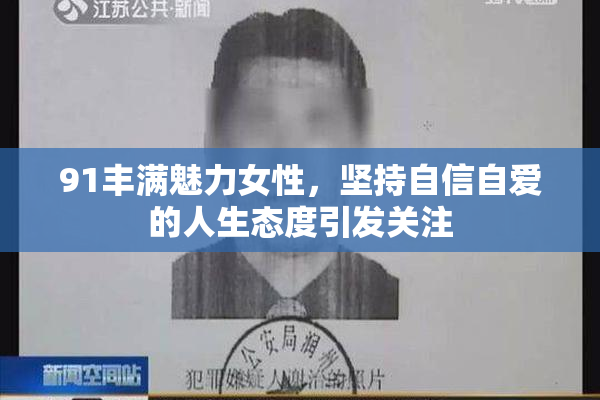 91丰满魅力女性，坚持自信自爱的人生态度引发关注