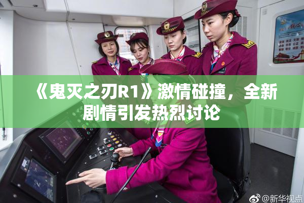 《鬼灭之刃R1》激情碰撞，全新剧情引发热烈讨论