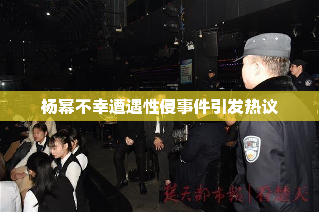 杨幂不幸遭遇性侵事件引发热议