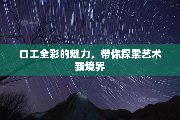 口工全彩的魅力，带你探索艺术新境界