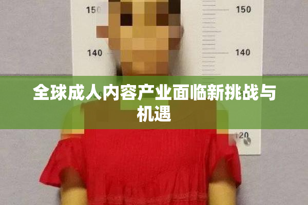 全球成人内容产业面临新挑战与机遇