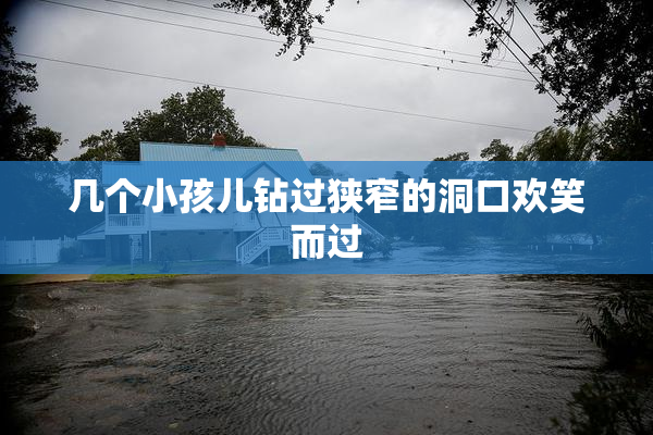 几个小孩儿钻过狭窄的洞口欢笑而过