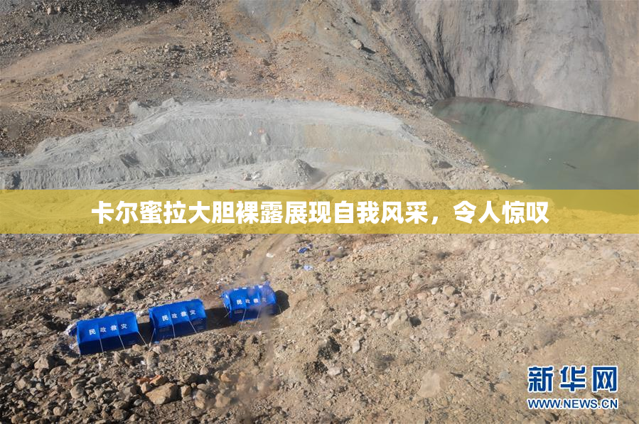 卡尔蜜拉大胆裸露展现自我风采，令人惊叹