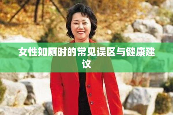 女性如厕时的常见误区与健康建议