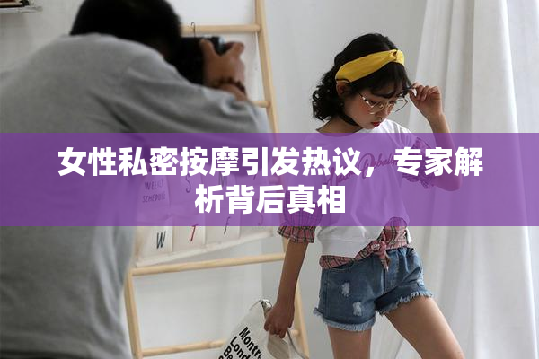 女性私密按摩引发热议，专家解析背后真相