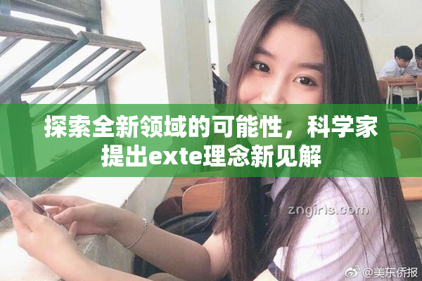探索全新领域的可能性，科学家提出exte理念新见解