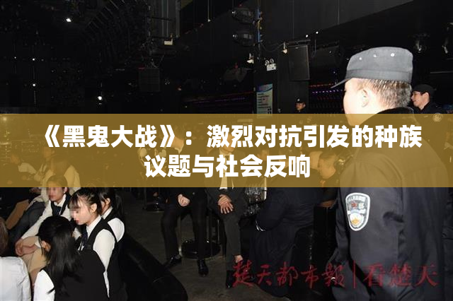 《黑鬼大战》：激烈对抗引发的种族议题与社会反响