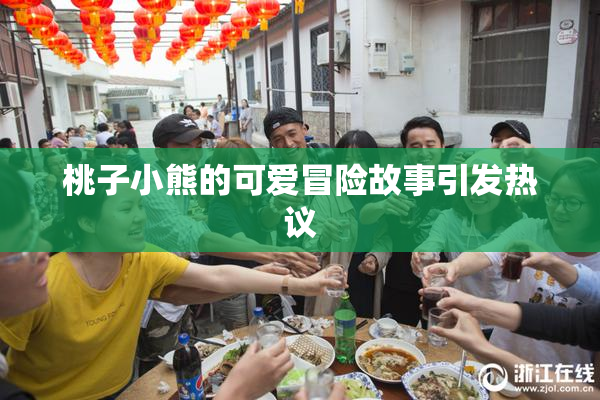 桃子小熊的可爱冒险故事引发热议