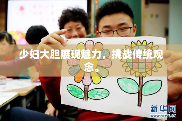 少妇大胆展现魅力，挑战传统观念。