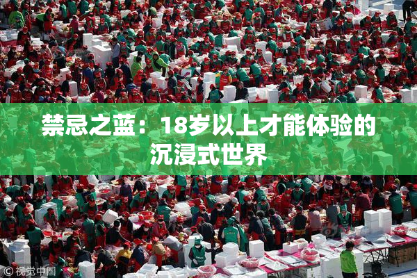禁忌之蓝：18岁以上才能体验的沉浸式世界
