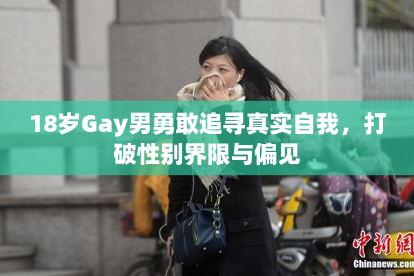 18岁Gay男勇敢追寻真实自我，打破性别界限与偏见