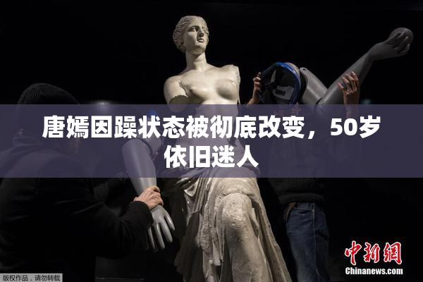 唐嫣因躁状态被彻底改变，50岁依旧迷人
