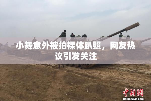 小舞意外被拍裸体趴照，网友热议引发关注
