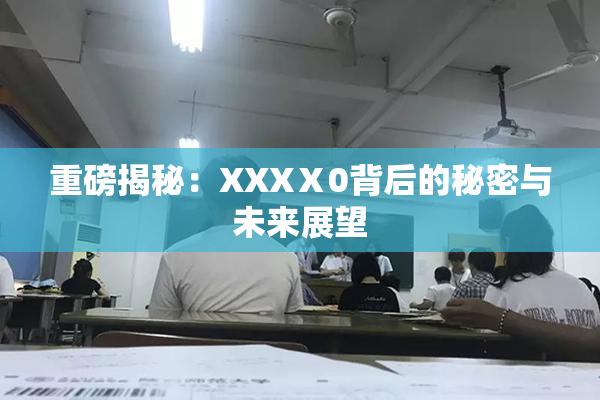 重磅揭秘：XXXⅩ0背后的秘密与未来展望