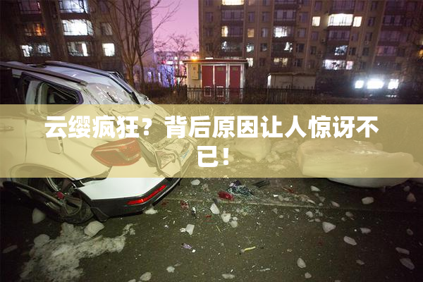 云缨疯狂？背后原因让人惊讶不已！