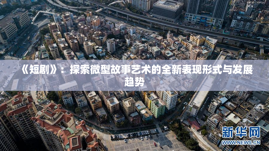 《短剧》：探索微型故事艺术的全新表现形式与发展趋势