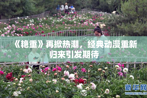 《艳重》再掀热潮，经典动漫重新归来引发期待
