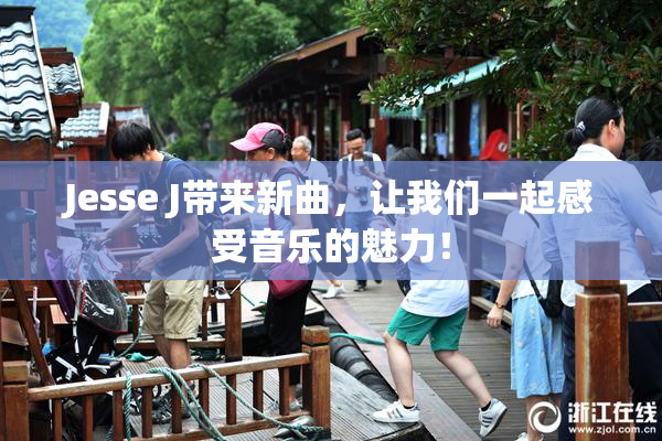 Jesse J带来新曲，让我们一起感受音乐的魅力！