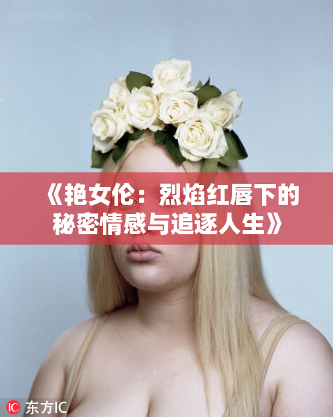 《艳女伦：烈焰红唇下的秘密情感与追逐人生》