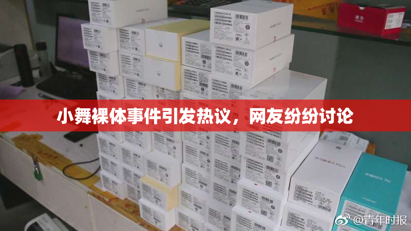 小舞裸体事件引发热议，网友纷纷讨论