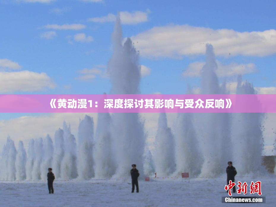 《黄动漫1：深度探讨其影响与受众反响》
