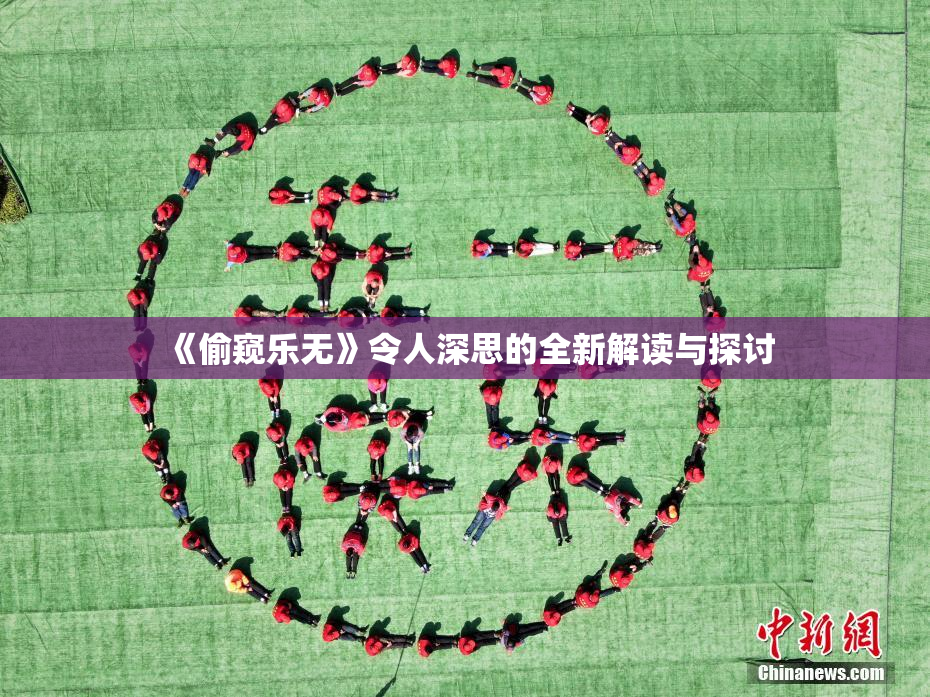 《偷窥乐无》令人深思的全新解读与探讨