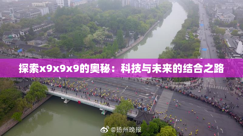 探索x9x9x9的奥秘：科技与未来的结合之路
