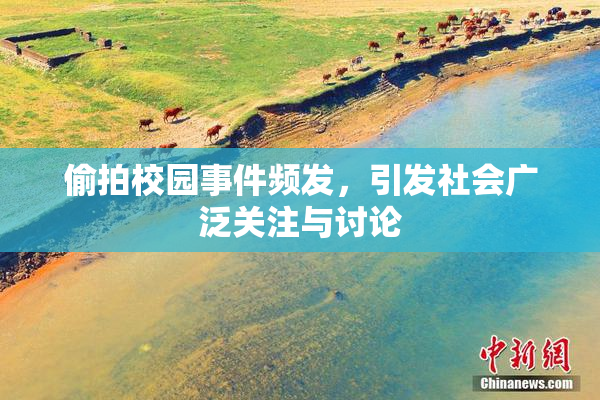 偷拍校园事件频发，引发社会广泛关注与讨论
