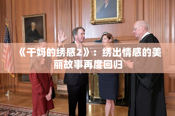 《干妈的绣感2》：绣出情感的美丽故事再度回归