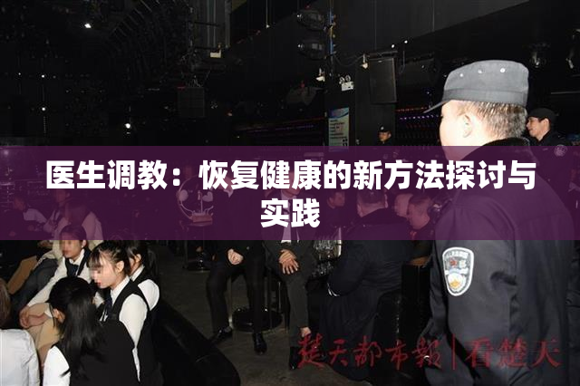 医生调教：恢复健康的新方法探讨与实践